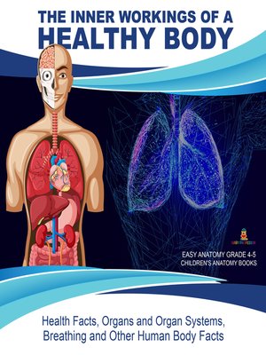cover image of The Inner Workings of a Healthy Body --Health Facts, Organs and Organ Systems, Breathing and Other Human Body Facts--Easy Anatomy Grade 4-5--Children's Anatomy Books